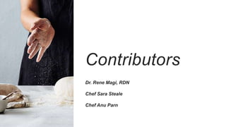 Contributors
Dr. Rene Magi, RDN
Chef Sara Steale
Chef Anu Parn
 