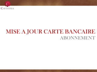 MISE A JOUR CARTE BANCAIRE
               ABONNEMENT
 