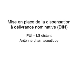 Mise en place de la dispensation à délivrance nominative (DIN) PUI – LS distant Antenne pharmaceutique 
