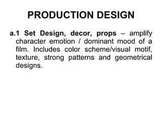 PRODUCTION DESIGN a.1 Set Design, decor, props  – amplify character emotion / dominant mood of a film. Includes color scheme/visual motif, texture, strong patterns and geometrical designs. 