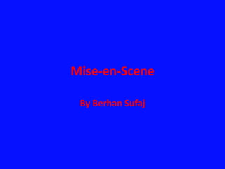 Mise-en-Scene

 By Berhan Sufaj
 