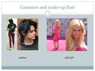 Costumes and make-up/hair

             .




tomboy               girly girl
 