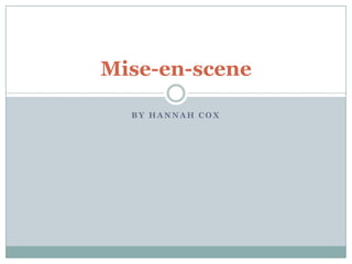 Mise-en-scene

  BY HANNAH COX
 