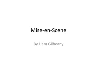 Mise-en-Scene
By Liam Gilheany
 