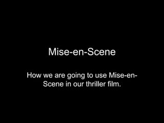Mise-en-Scene
How we are going to use Mise-enScene in our thriller film.

 