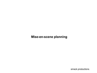 Mise-en-scene planning
emack productions
 