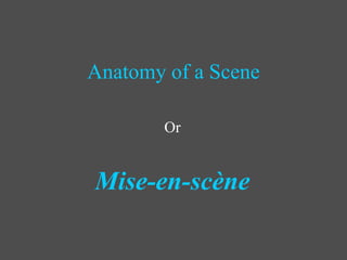 Anatomy of a Scene
Or
Mise-en-scène
 