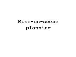 Mise-en-scene
planning
 