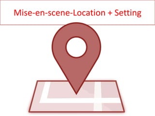 Mise-en-scene-Location + Setting
 