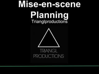 Mise-en-scene
Planning
Trianglproductions
 