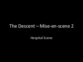 The Descent – Mise-en-scene 2
Hospital Scene
 
