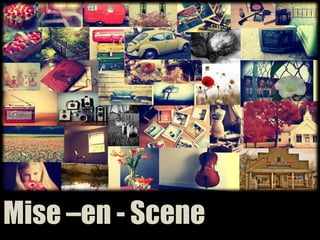 Mise –en - Scene
 