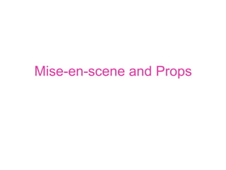 Mise-en-scene and Props 