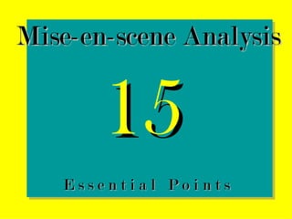 Mise-en-scene Analysis 15   E s s e n t i a l  P o i n t s  