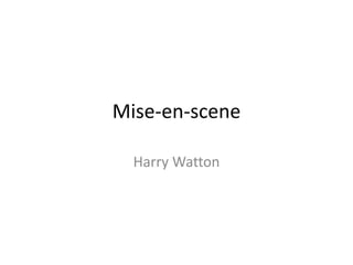 Mise-en-scene
Harry Watton
 