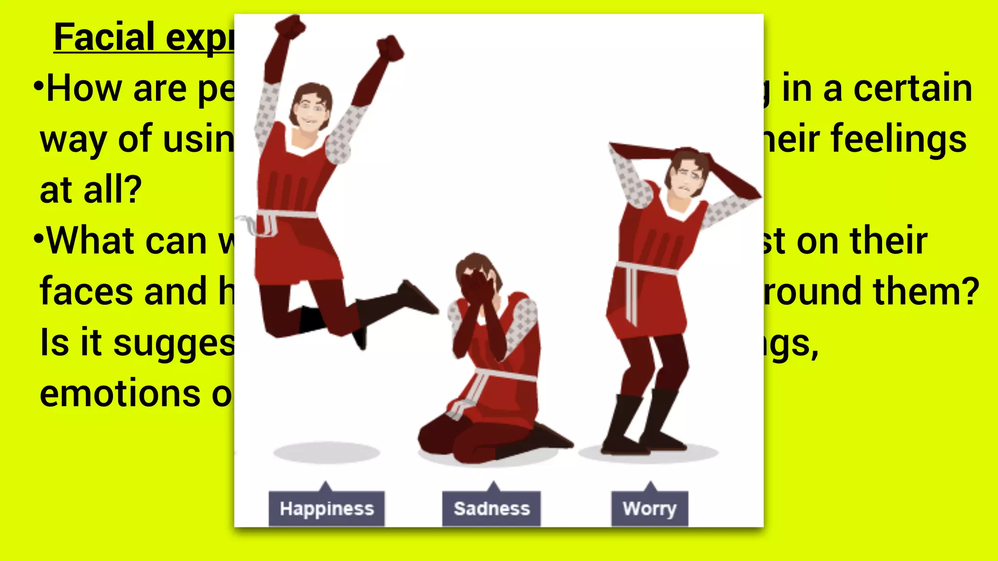 Facial expression and body language:
•How are people standing? Are they posing in a certain
way of using their body to communicate their feelings
at all?
•What can we learn about people based just on their
faces and how they’re reacting to others around them?
Is it suggesting anything about their feelings,
emotions or character as a person?
 