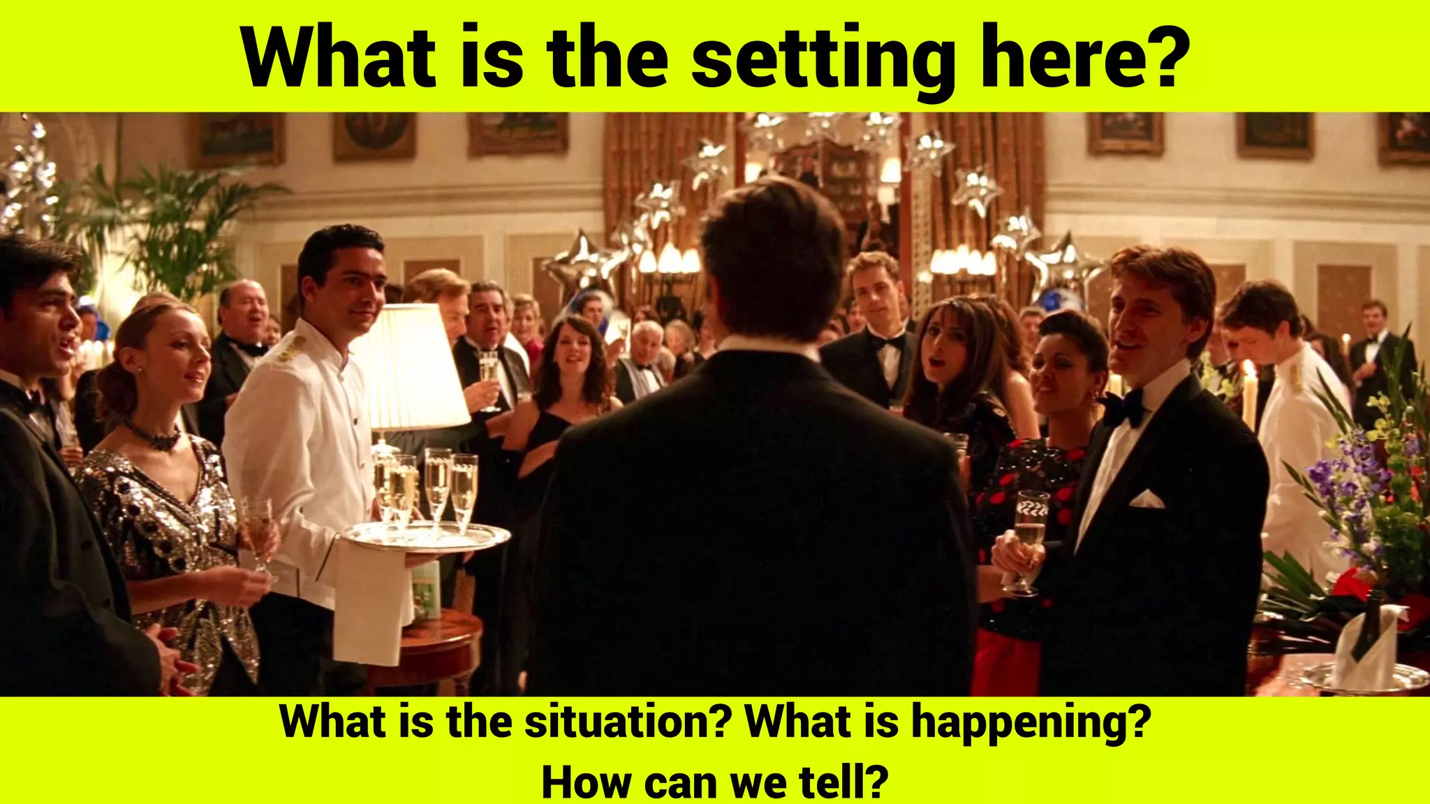 What is the setting here?
What is the situation? What is happening?
How can we tell?
 