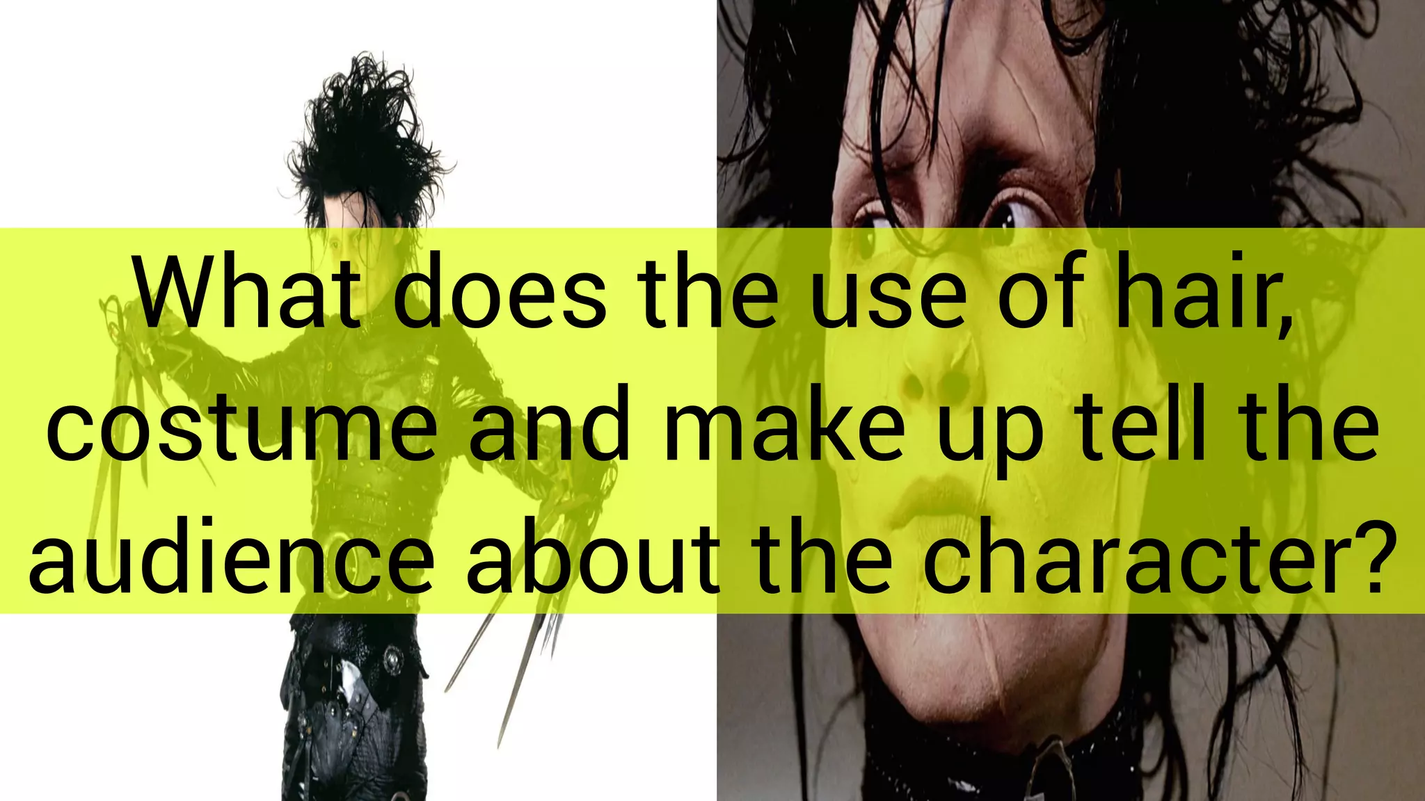 What does the use of hair,
costume and make up tell the
audience about the character?
 