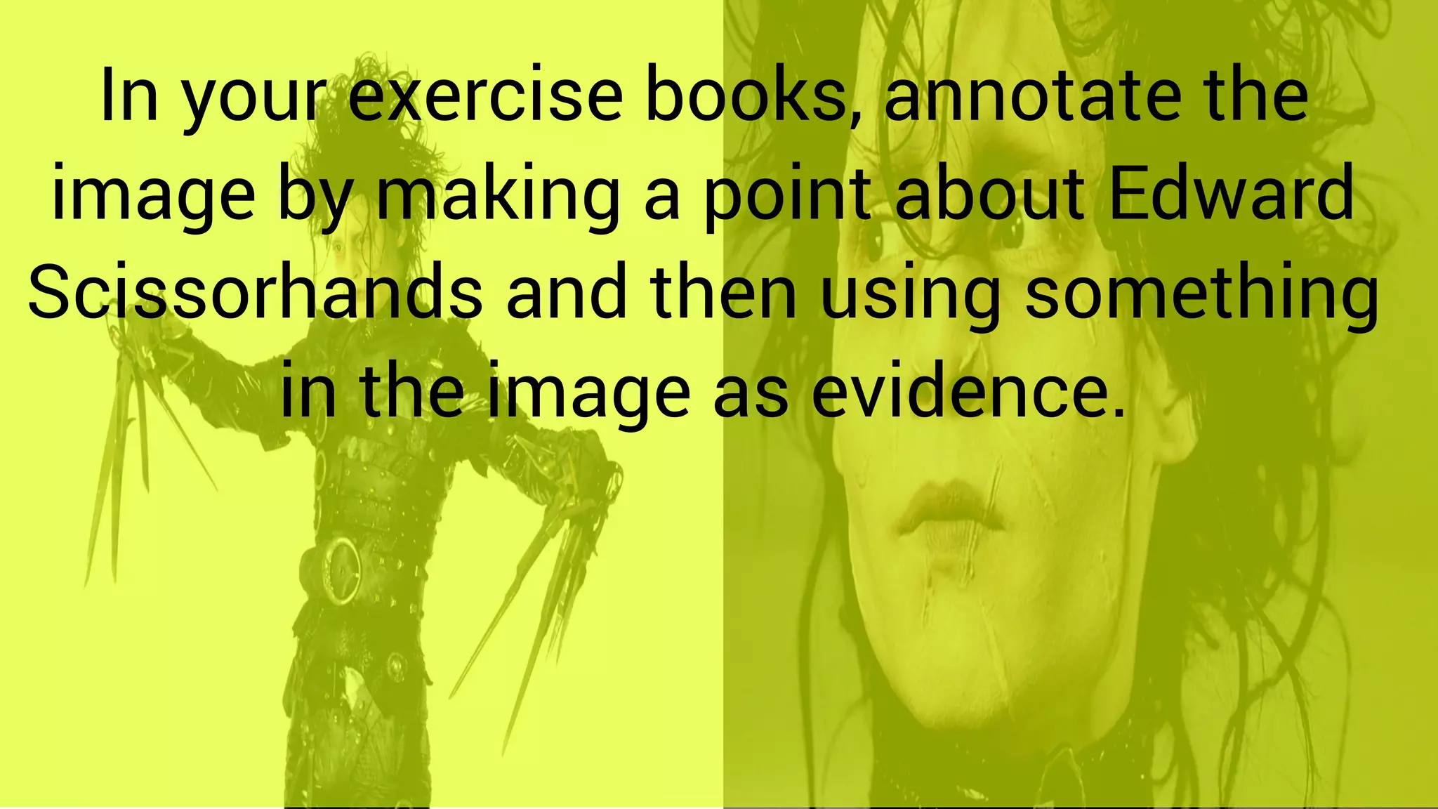 In your exercise books, annotate the
image by making a point about Edward
Scissorhands and then using something
in the image as evidence.
 