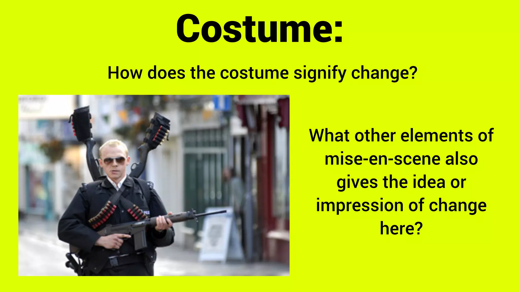 How does the costume signify change?
Costume:
What other elements of
mise-en-scene also
gives the idea or
impression of change
here?
 