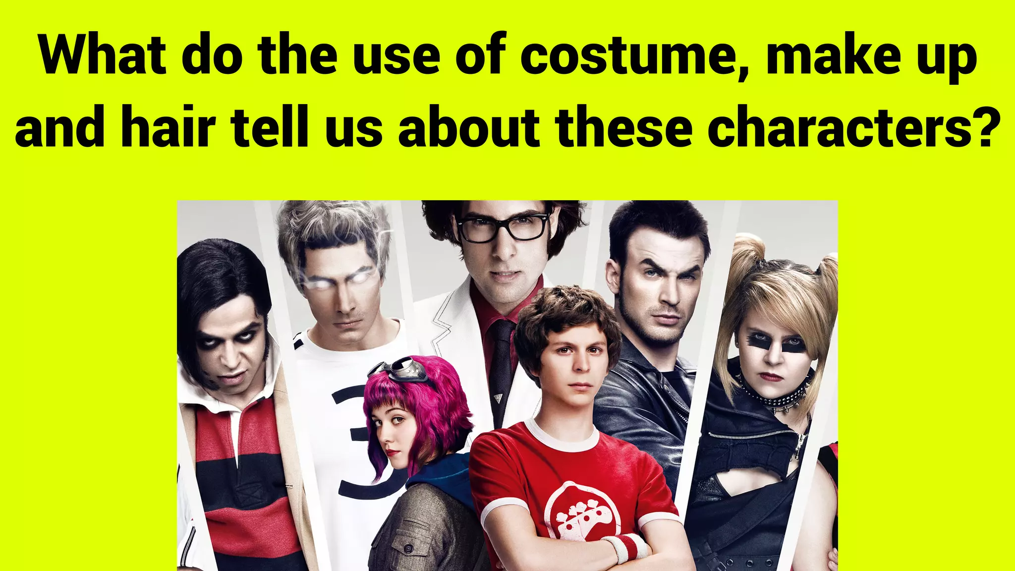 What do the use of costume, make up
and hair tell us about these characters?
 