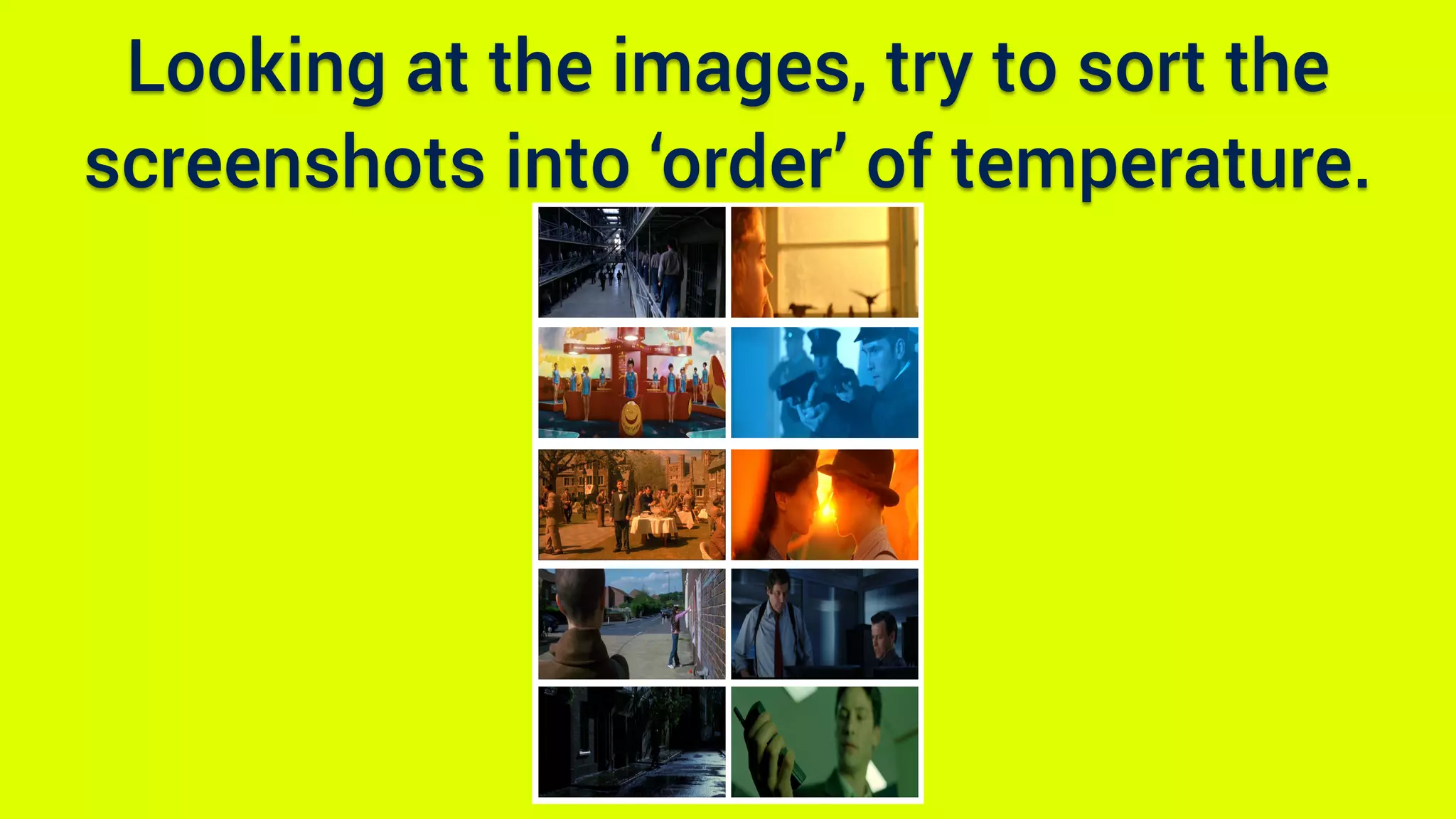 Looking at the images, try to sort the
screenshots into ‘order’ of temperature.
 