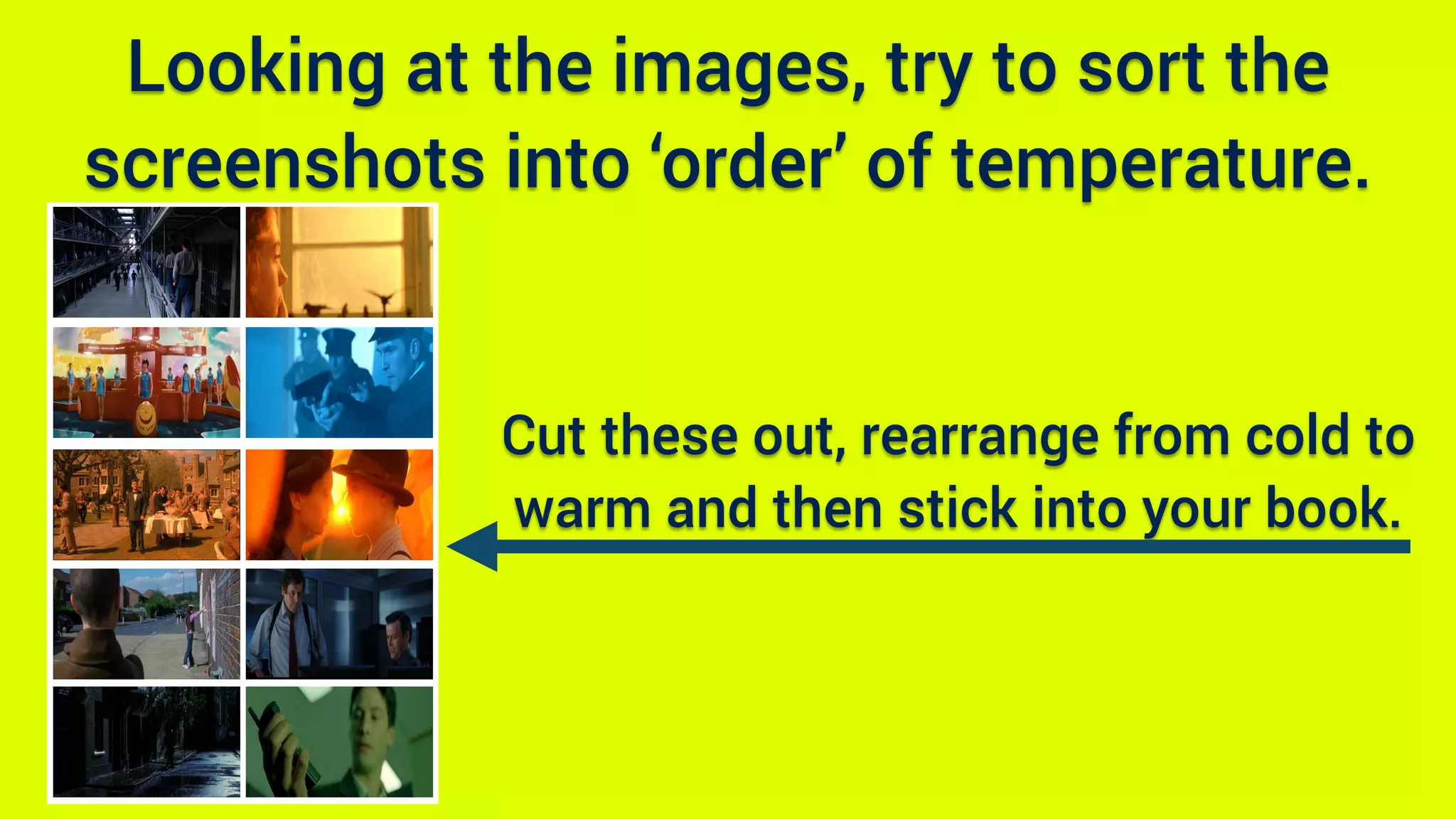 Looking at the images, try to sort the
screenshots into ‘order’ of temperature.
Cut these out, rearrange from cold to
warm and then stick into your book.
 