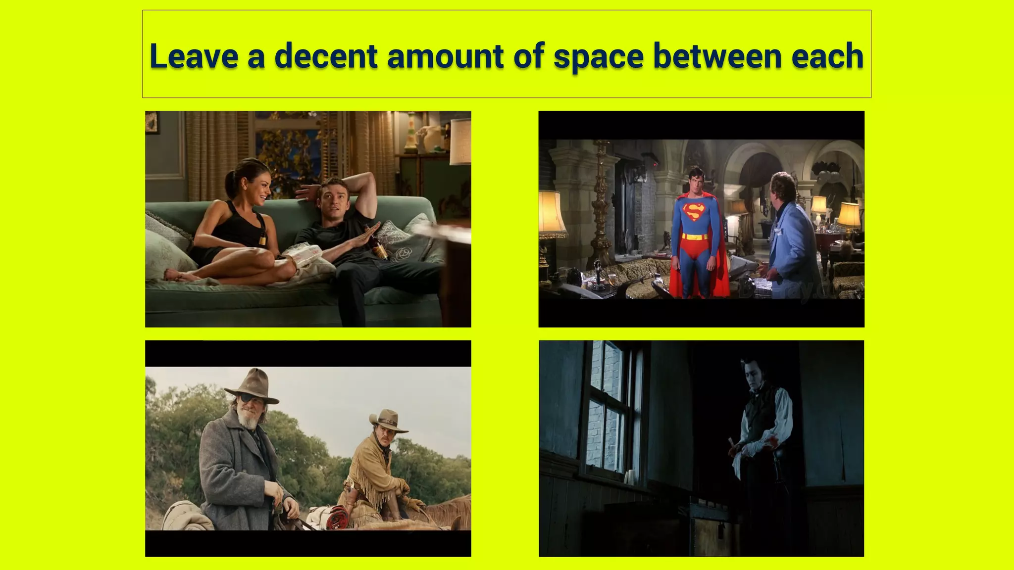 Leave a decent amount of space between each
 