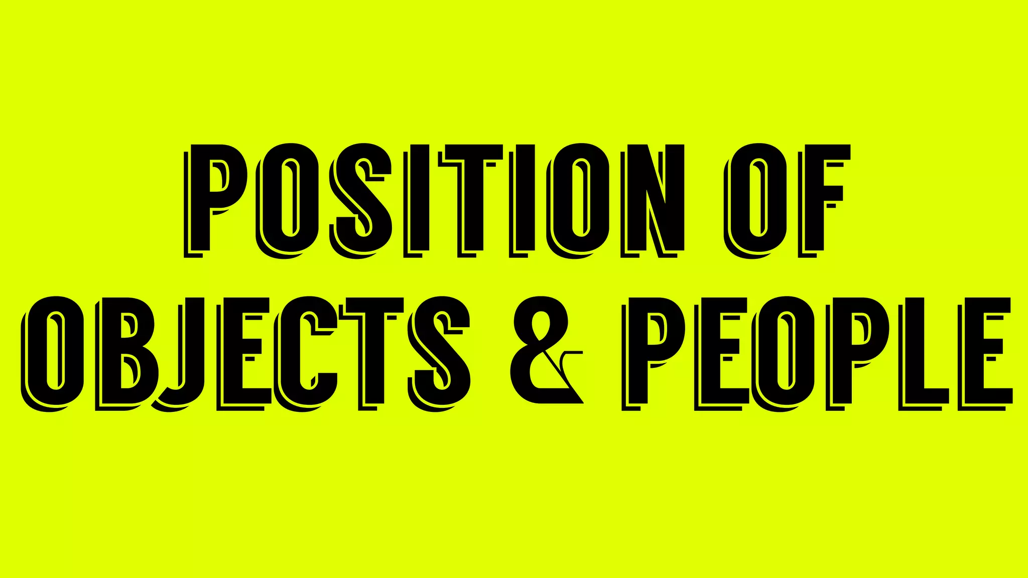 position of
objects & people
 