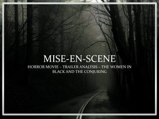 MISE-EN-SCENE
HORROR MOVIE – TRAILER ANALYSIS – THE WOMEN IN
BLACK AND THE CONJURING
 
