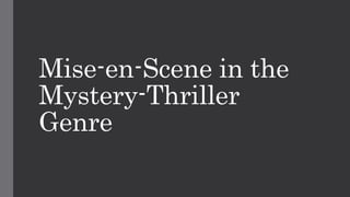 Mise-en-Scene in the
Mystery-Thriller
Genre
 