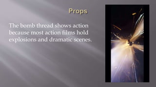 The bomb thread shows action
because most action films hold
explosions and dramatic scenes.
 