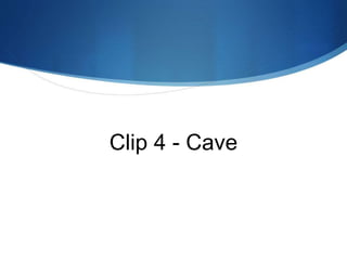Clip 4 - Cave
 