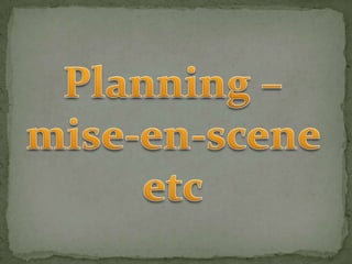 Planning – mise-en-scene etc 