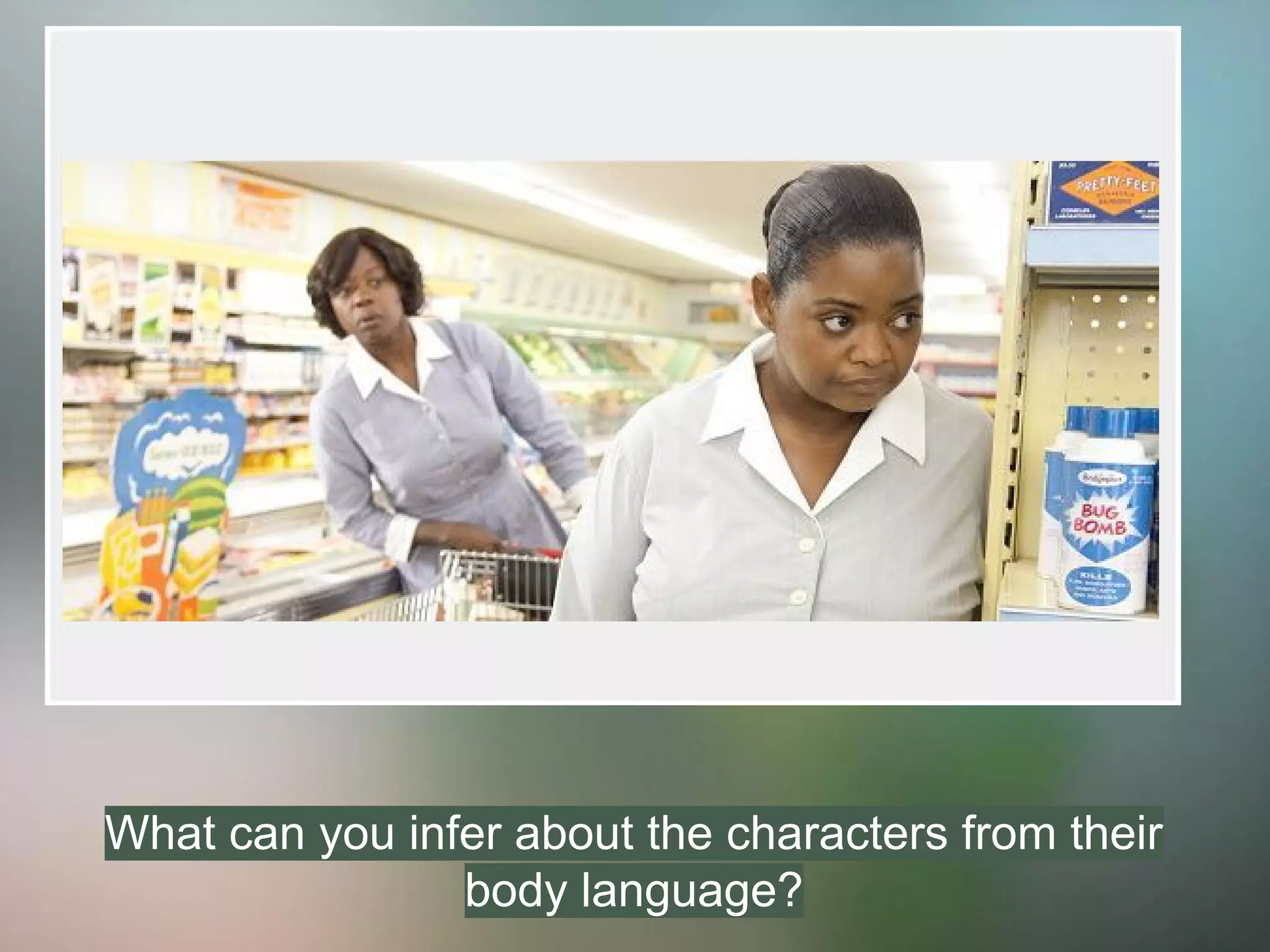 What can you infer about the characters from their
body language?
 