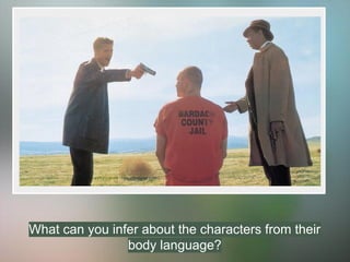What can you infer about the characters from their
body language?
 
