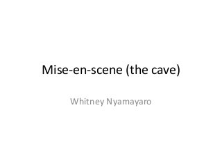 Mise-en-scene (the cave)
Whitney Nyamayaro
 