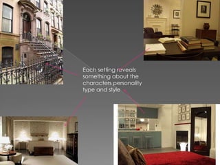 Each setting reveals something about the characters personality type and style 