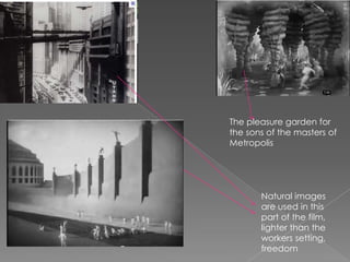 The pleasure garden for the sons of the masters of Metropolis Natural images are used in this part of the film, lighter than the workers setting, freedom 