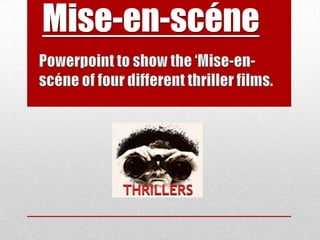 Mise-en-scéne Powerpoint to show the ‘Mise-en-scéneof four different thriller films. 