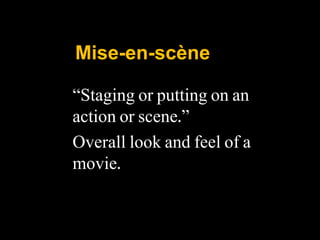 Mise-en-scène
“Staging or putting on an
action or scene.”
Overall look and feel of a
movie.
 