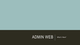 ADMIN WEB What’s New?
 