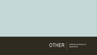 OTHER Additional Notes &
Questions
 