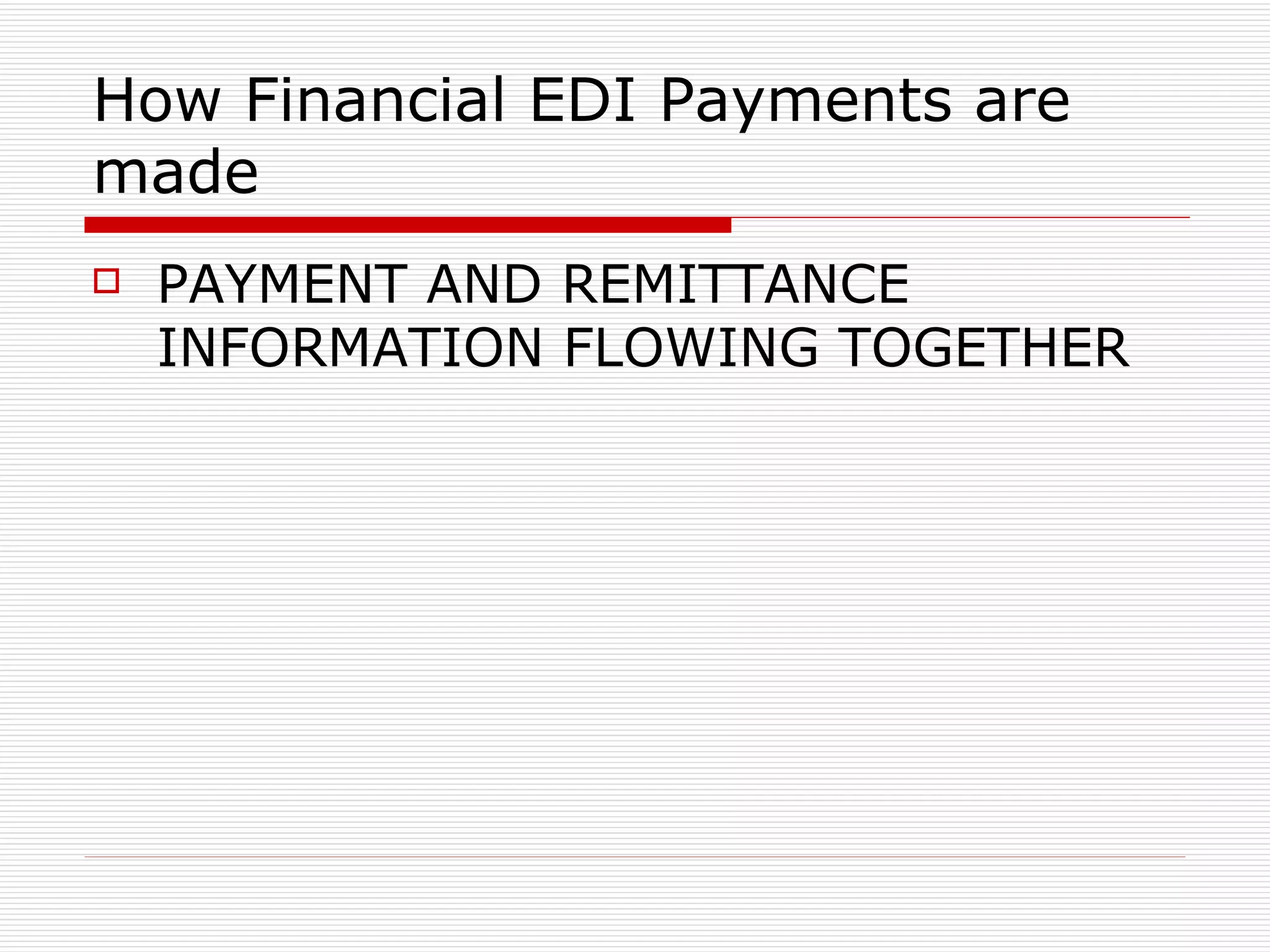 How Financial EDI Payments are made  PAYMENT AND REMITTANCE INFORMATION FLOWING TOGETHER  