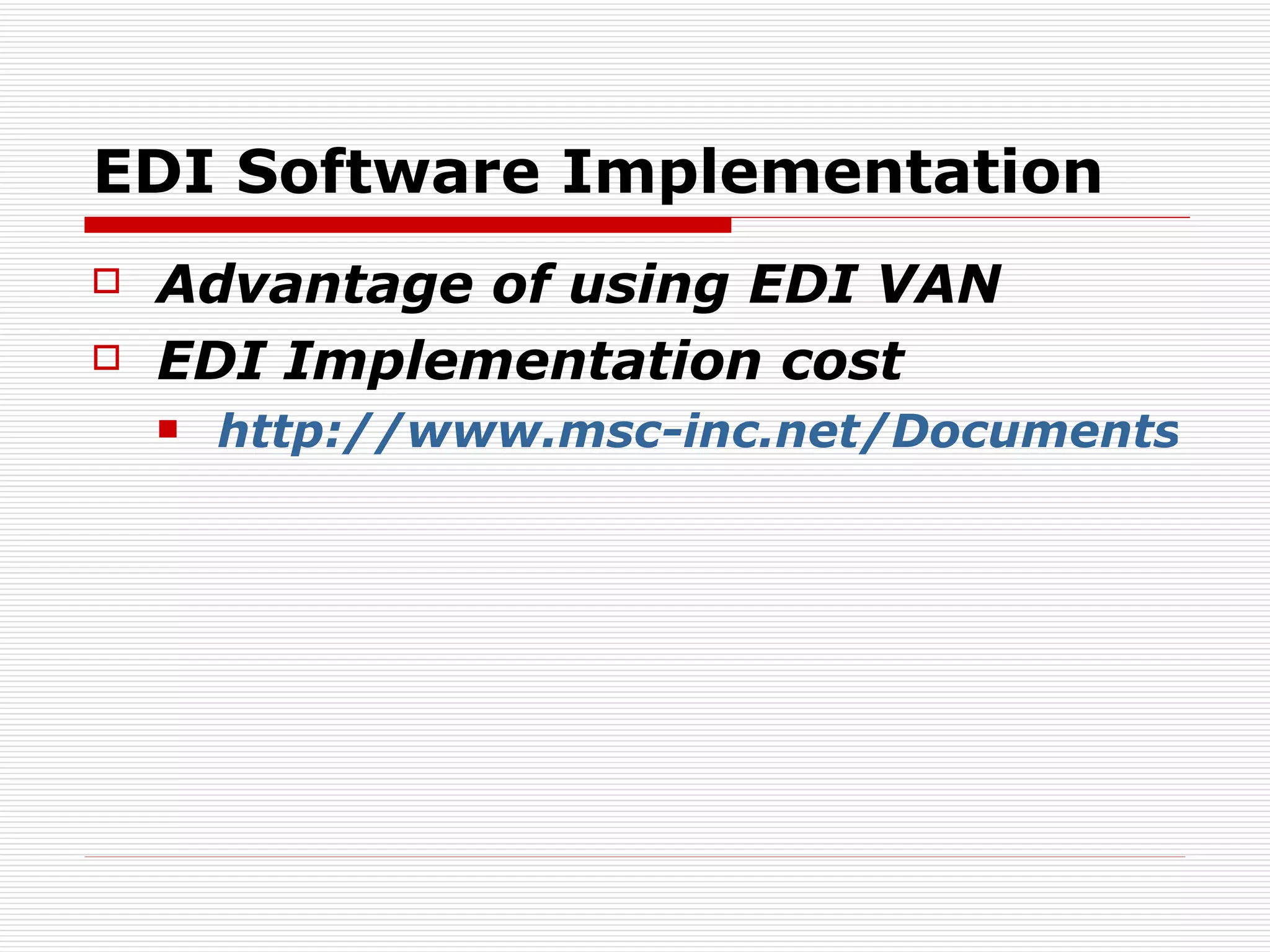 EDI Software Implementation Advantage of using EDI VAN EDI Implementation cost http://www.msc-inc.net/Documents/EDI_roi.htm 