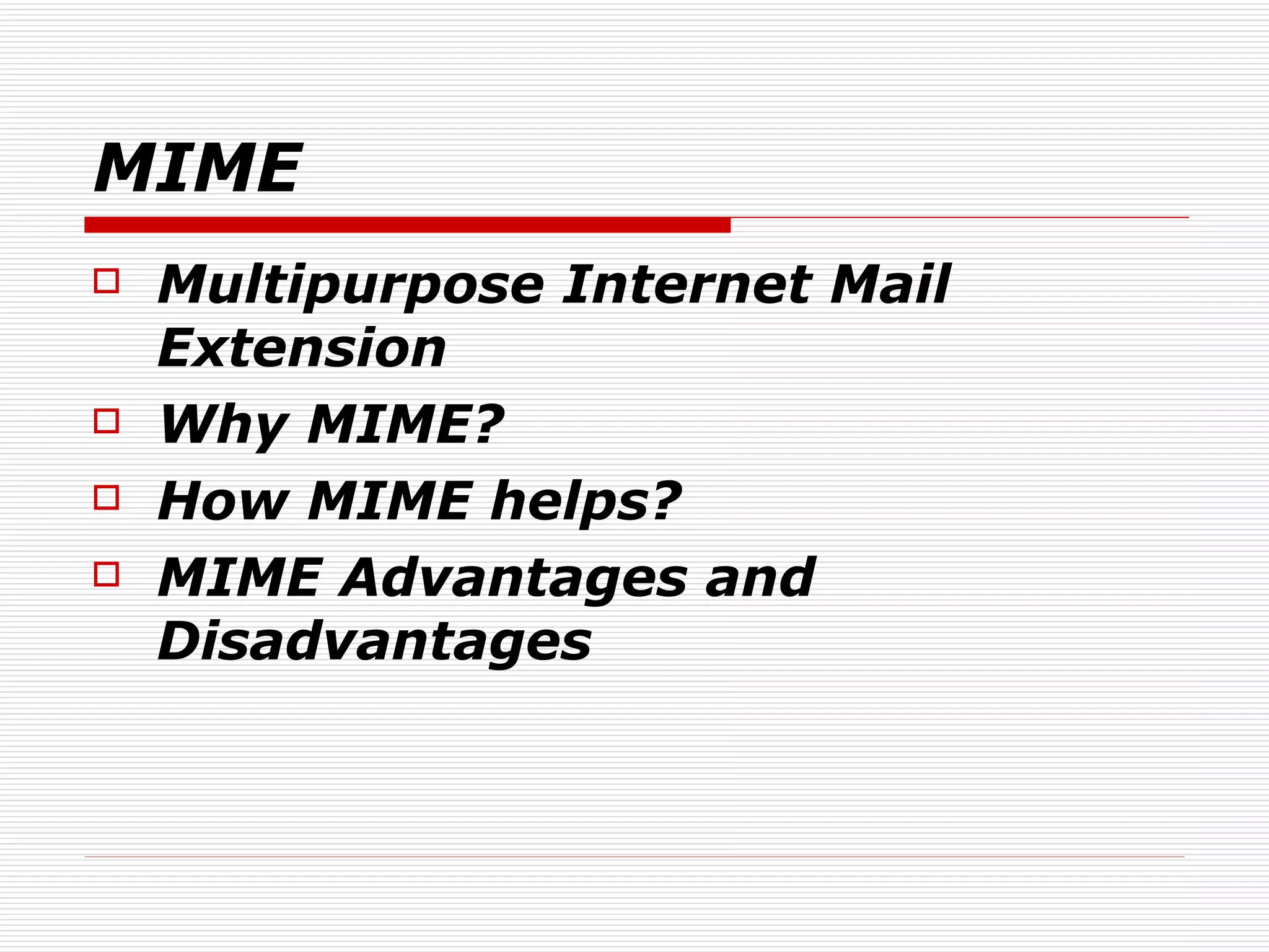 MIME Multipurpose Internet Mail Extension Why MIME? How MIME helps? MIME Advantages and Disadvantages 