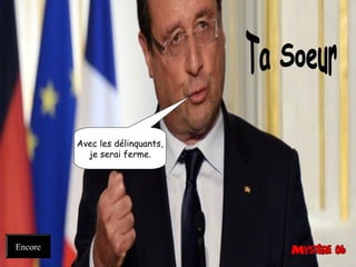 Avec les délinquants,
je serai ferme.
Encore
 