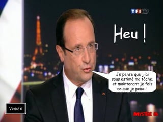 Je pense que j ’ai
sous estimé ma tâche,
et maintenant je fais
ce que je peux ! 
Vérité 6
 