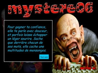 Pour gagner ta confiance,
elle te parle avec douceur,
et parfois laisse échapper
un léger sourire. Sache
que derrière chacun de
ses mots, elle cache une
multitudes de mensonges.
Suivant
 