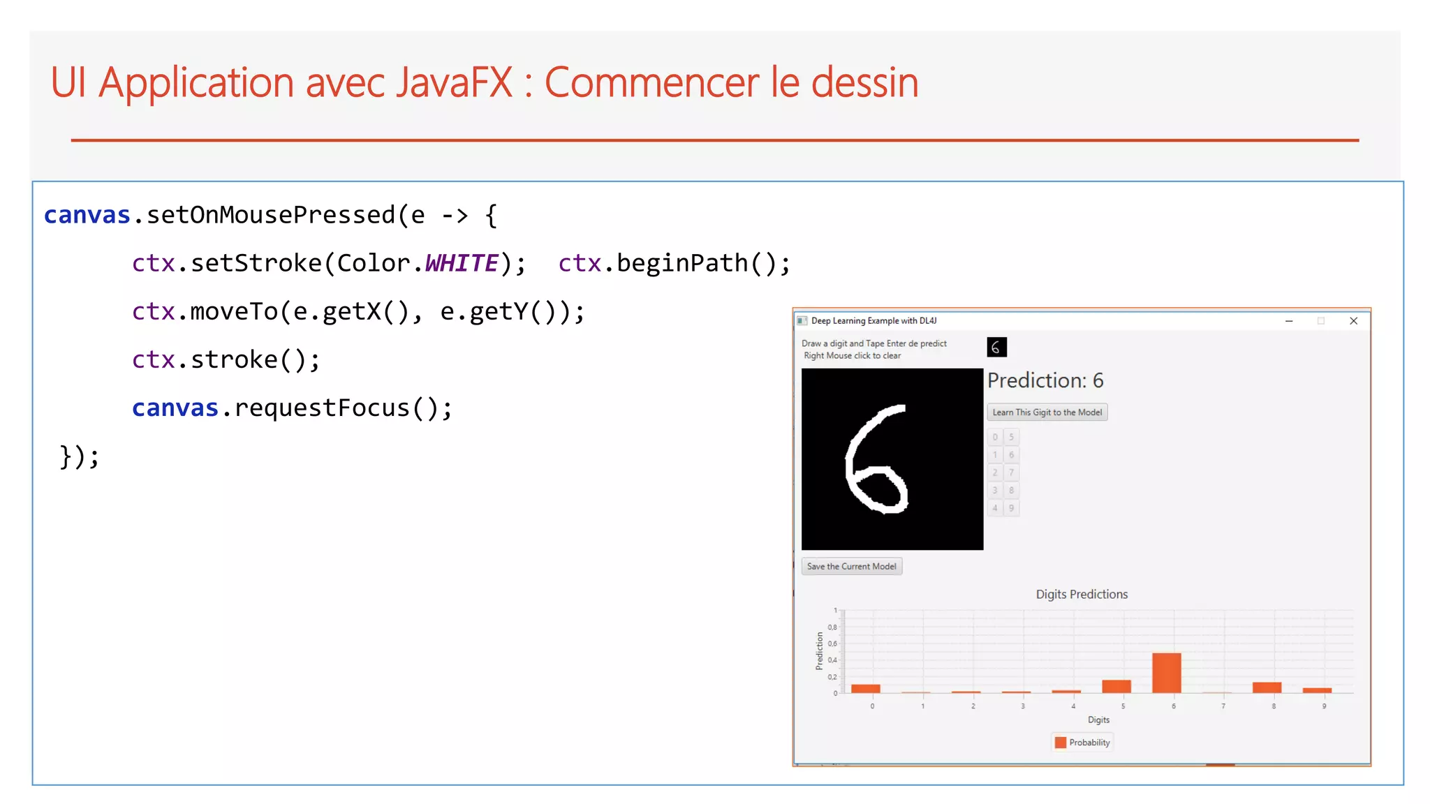 UI Application avec JavaFX : Commencer le dessin
canvas.setOnMousePressed(e -> {
ctx.setStroke(Color.WHITE); ctx.beginPath();
ctx.moveTo(e.getX(), e.getY());
ctx.stroke();
canvas.requestFocus();
});
 